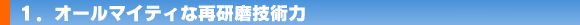 1.オールマイティな再研磨技術力
